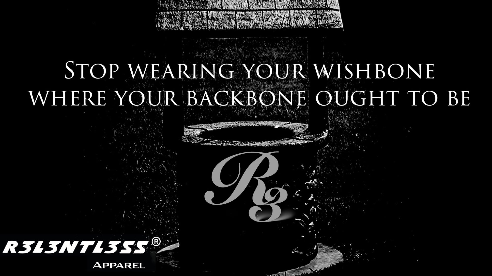 Stop Wearing Your Wishbone Where Your Backbone Ought To Be | R3L3NTL3SS APPAREL